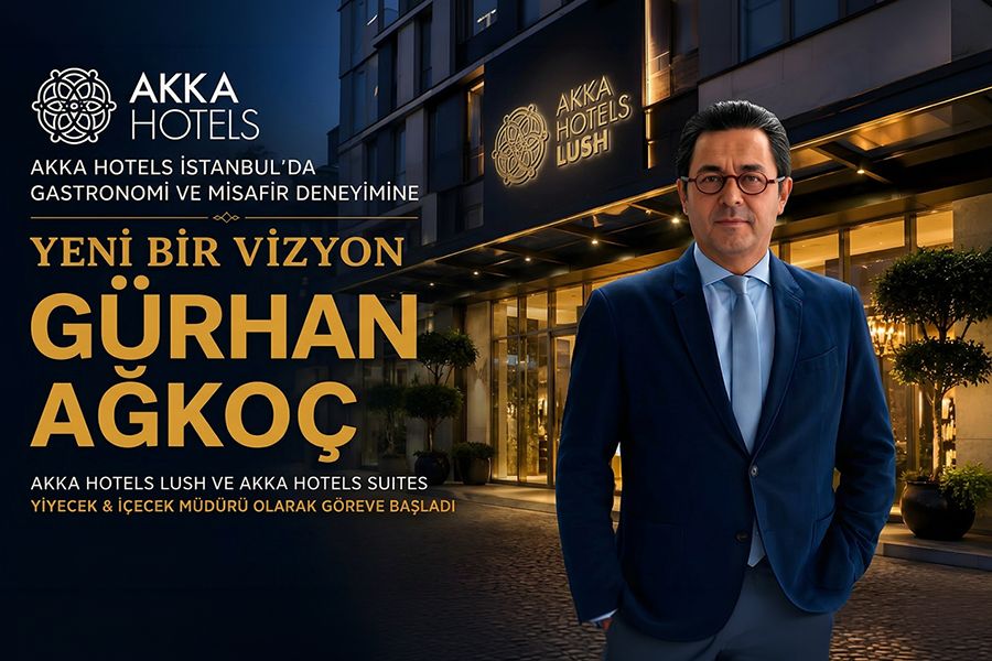AKKA HOTELS İSTANBUL’UN LEZZET VE DENEYİM YÖNETİMİ GÜRHAN AĞKOÇ’A EMANET