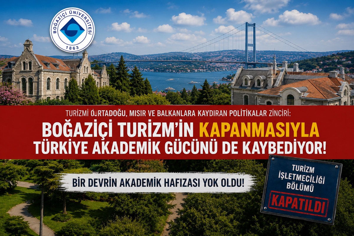 TURİZMİ ORTADOĞU, MISIR VE BALKANLARA KAYDIRAN HATALAR ZİNCİRİ: BOĞAZİÇİ TURİZM’İN KAPANMASIYLA TÜRKİYE AKADEMİK GÜCÜNÜ DE KAYBEDİYOR