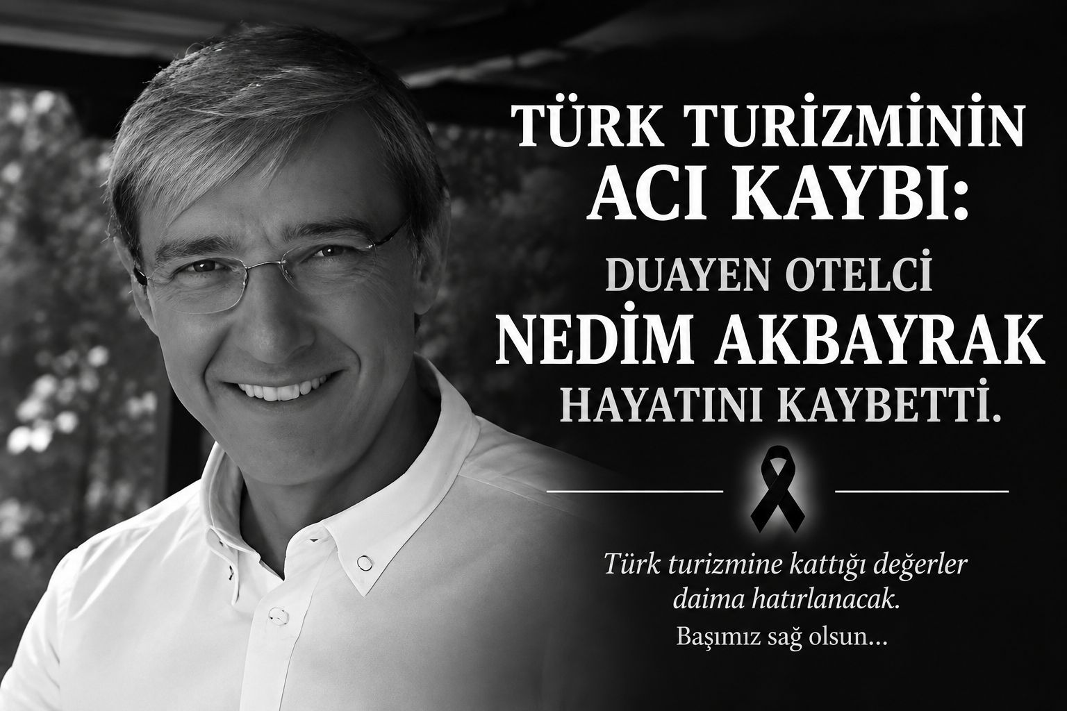 TÜRK TURİZMİNİN ACI KAYBI: DUAYEN OTELCİ NEDİM AKBAYRAK HAYATINI KAYBETTİ